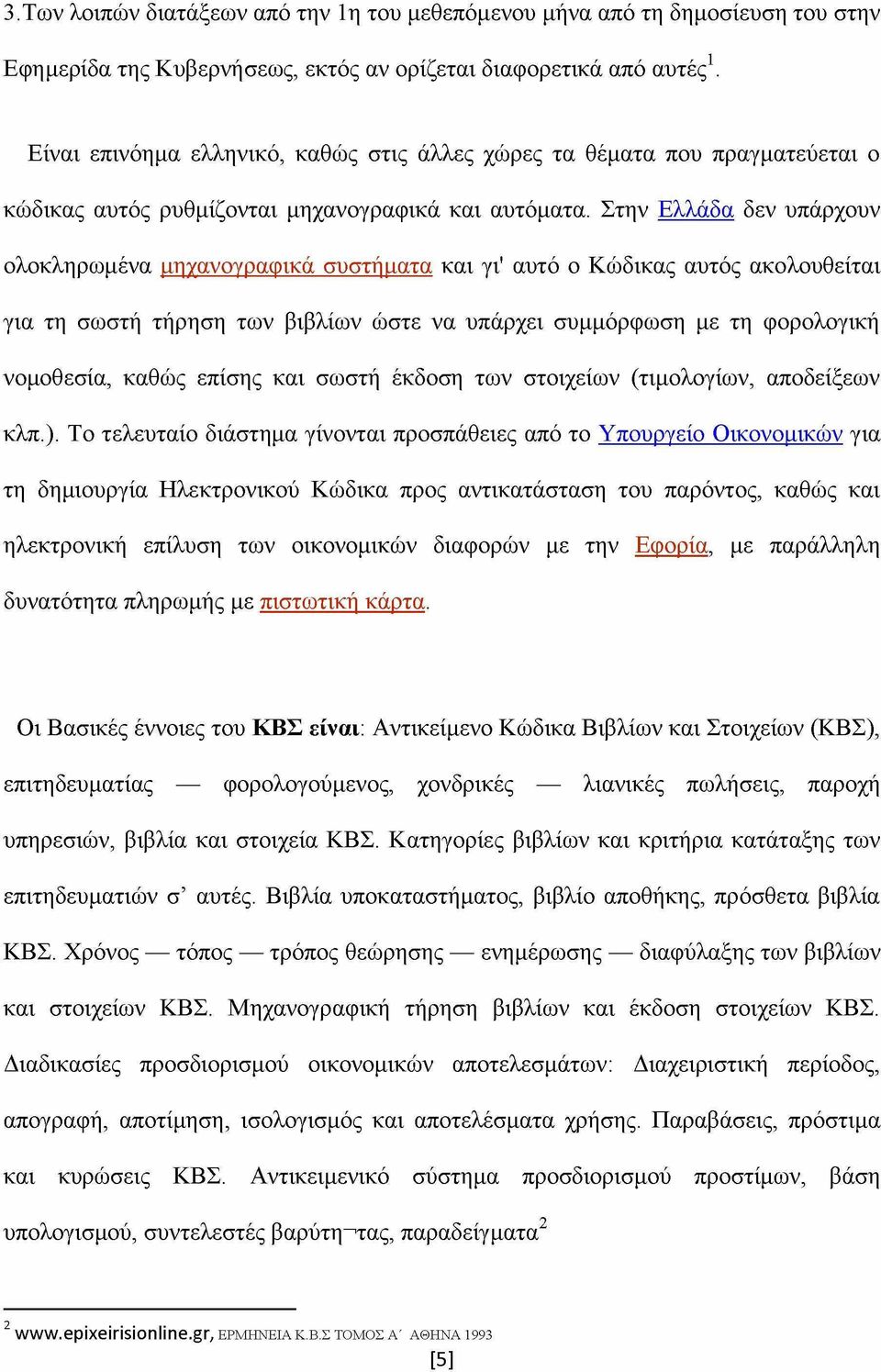 Στην Ελλάδα δεν υπάρχουν ολοκληρωμένα μηχανογραφικά συστήματα και γι' αυτό ο Κώδικας αυτός ακολουθείται για τη σωστή τήρηση των βιβλίων ώστε να υπάρχει συμμόρφωση με τη φορολογική νομοθεσία, καθώς