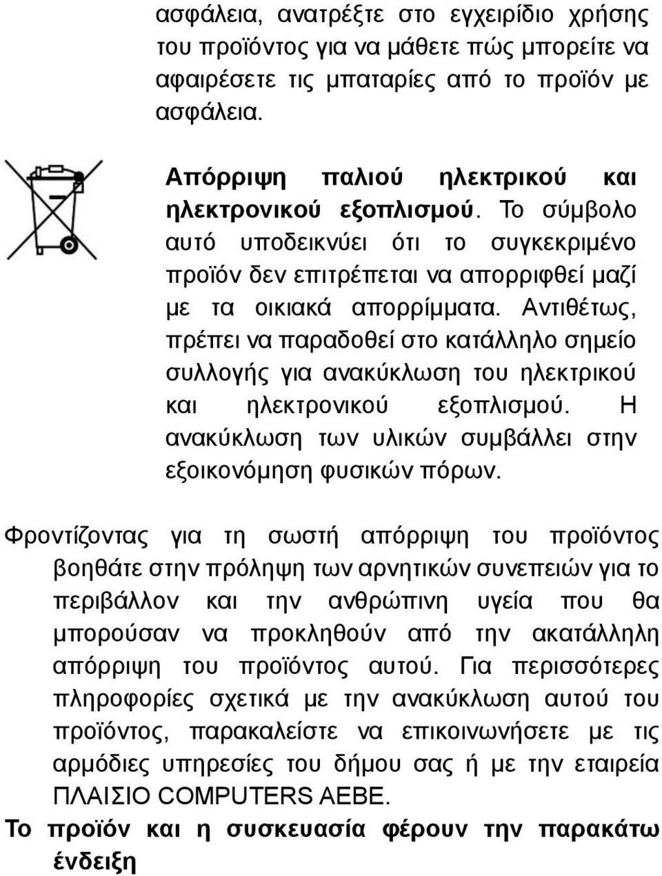 Αντιθέτως, πρέπει να παραδοθεί στο κατάλληλο σημείο συλλογής για ανακύκλωση του ηλεκτρικού και ηλεκτρονικού εξοπλισμού. Η ανακύκλωση των υλικών συμβάλλει στην εξοικονόμηση φυσικών πόρων.