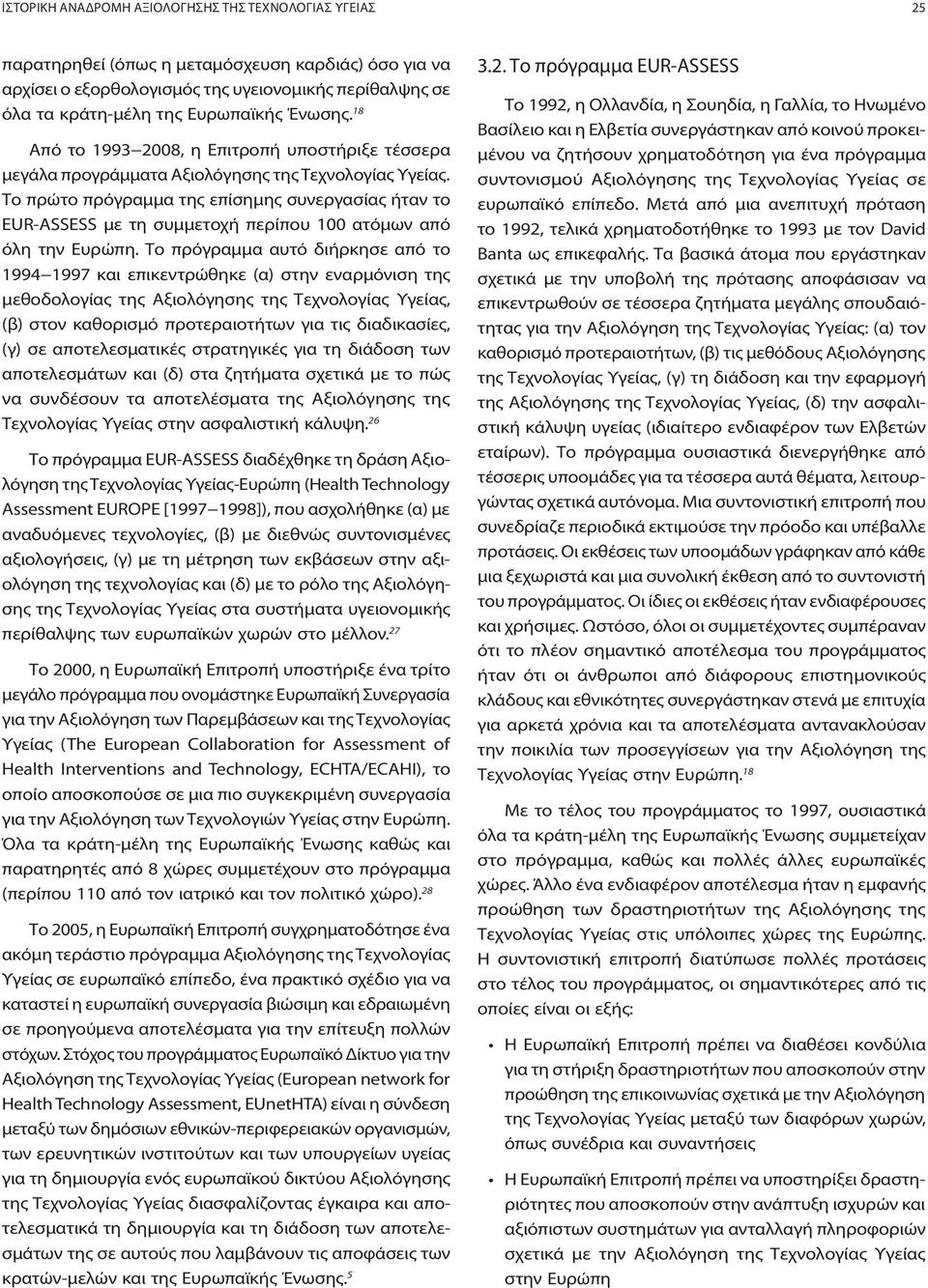 Το πρώτο πρόγραμμα της επίσημης συνεργασίας ήταν το EUR-ASSESS με τη συμμετοχή περίπου 100 ατόμων από όλη την Ευρώπη.