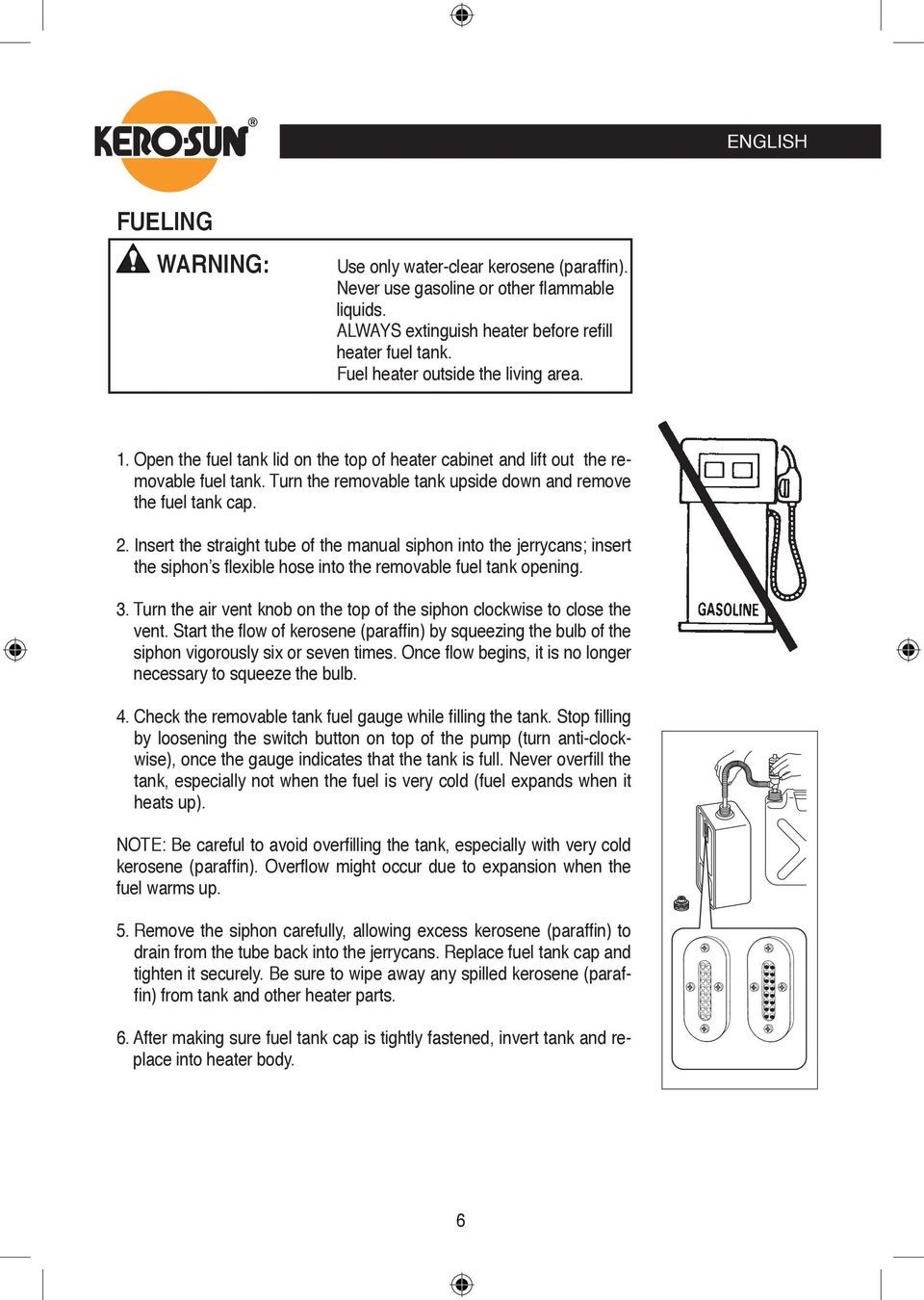 Insert the straight tube of the manual siphon into the jerrycans; insert the siphon s flexible hose into the removable fuel tank opening. 3.