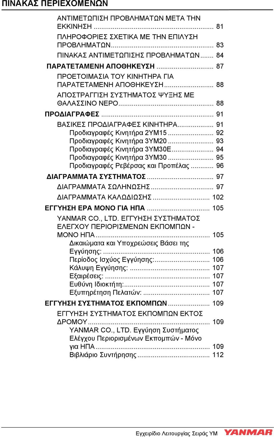 .. 91 Προδιαγραφές Κινητήρα 2YM15... 92 Προδιαγραφές Κινητήρα 3YM20... 93 Προδιαγραφές Κινητήρα 3YM30E... 94 Προδιαγραφές Κινητήρα 3YM30... 95 Προδιαγραφές Ρεβέρσας και Προπέλας.