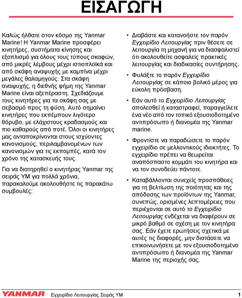 Στα σκάφη αναψυχής, η διεθνής φήμη της Yanmar Marine είναι αξεπέραστη. Σχεδιάζουμε τους κινητήρες για τα σκάφη σας με σεβασμό προς τη φύση.