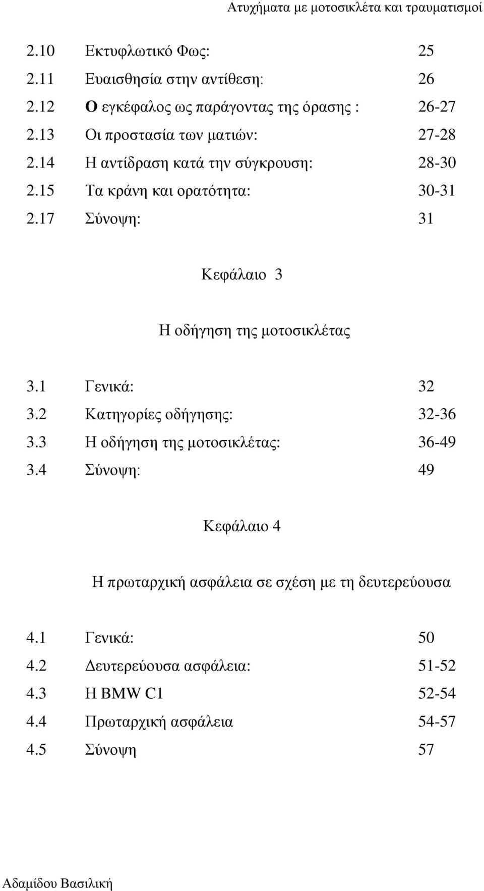 17 Σύνοψη: 31 Κεφάλαιο 3 Η οδήγηση της μοτοσικλέτας 3.1 Γενικά: 32 3.2 Κατηγορίες οδήγησης: 32-36 3.3 Η οδήγηση της μοτοσικλέτας: 36-49 3.