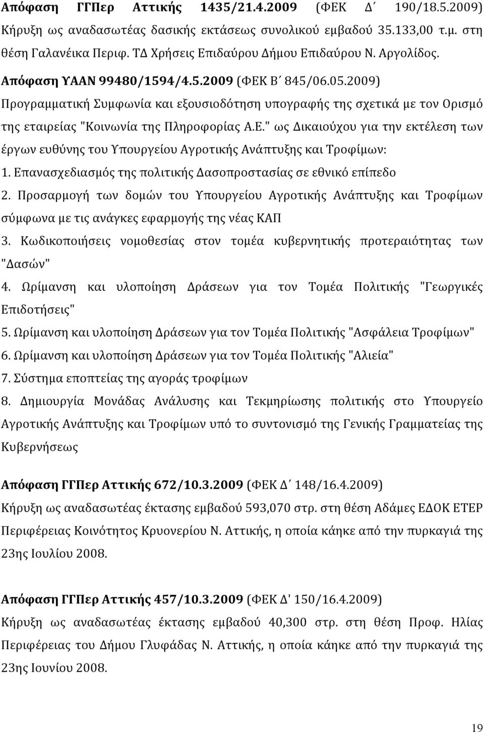 Επανασχεδιασμός της πολιτικής Δασοπροστασίας σε εθνικό επίπεδο 2. Προσαρμογή των δομών του Υπουργείου Αγροτικής Ανάπτυξης και Τροφίμων σύμφωνα με τις ανάγκες εφαρμογής της νέας ΚΑΠ 3.