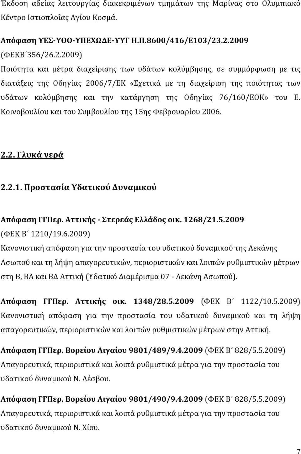 και την κατάργηση της Οδηγίας 76/160/ΕΟΚ» του Ε. Κοινοβουλίου και του Συμβουλίου της 15ης Φεβρουαρίου 2006. 2.2. Γλυκά νερά 2.2.1. Προστασία Υδατικού Δυναμικού Απόφαση ΓΓΠερ.