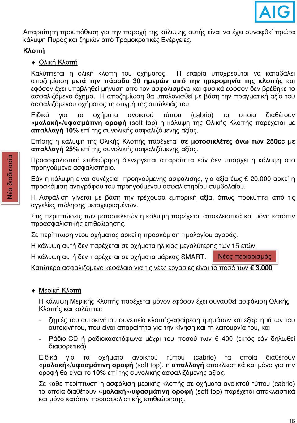 Η εταιρία υποχρεούται να καταβάλει αποζηµίωση µετά την πάροδο 30 ηµερών από την ηµεροµηνία της κλοπής και εφόσον έχει υποβληθεί µήνυση από τον ασφαλισµένο και φυσικά εφόσον δεν βρέθηκε το