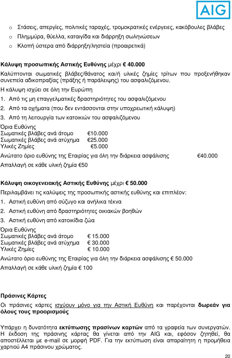 Η κάλυψη ισχύει σε όλη την Ευρώπη 1. Από τις µη επαγγελµατικές δραστηριότητες του ασφαλιζόµενου 2. Από τα οχήµατα (που δεν εντάσσονται στην υποχρεωτική κάλυψη) 3.