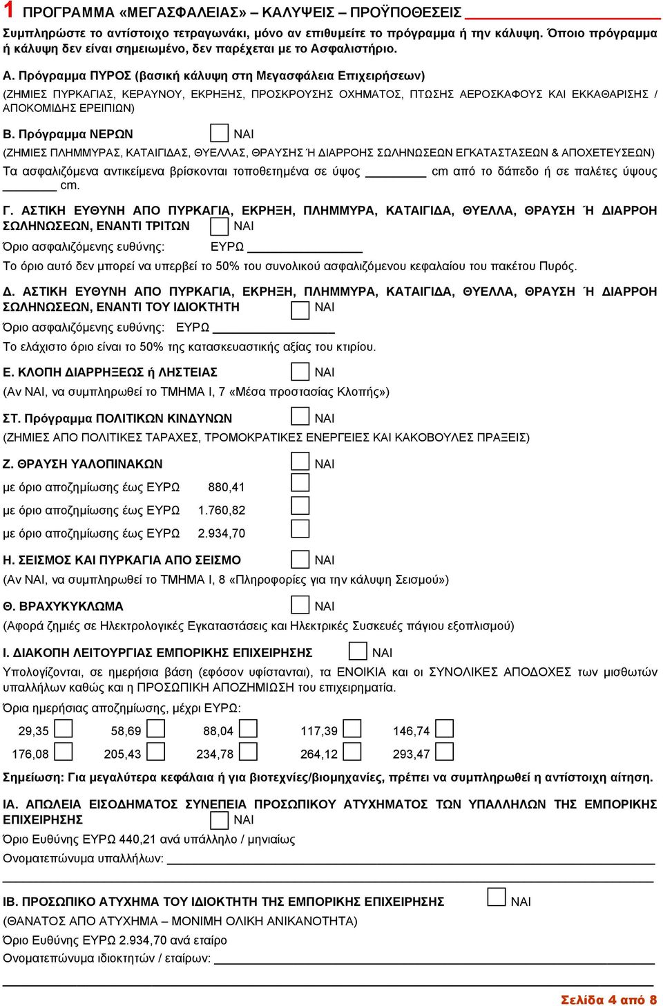 φαλιστήριο. Α. Πρόγραµµα ΠΥΡΟΣ (βασική κάλυψη στη Μεγασφάλεια Επιχειρήσεων) (ΖΗΜΙΕΣ ΠΥΡΚΑΓΙΑΣ, ΚΕΡΑΥΝΟΥ, ΕΚΡΗΞΗΣ, ΠΡΟΣΚΡΟΥΣΗΣ ΟΧΗΜΑΤΟΣ, ΠΤΩΣΗΣ ΑΕΡΟΣΚΑΦΟΥΣ ΚΑΙ ΕΚΚΑΘΑΡΙΣΗΣ / ΑΠΟΚΟΜΙ ΗΣ ΕΡΕΙΠΙΩΝ) Β.