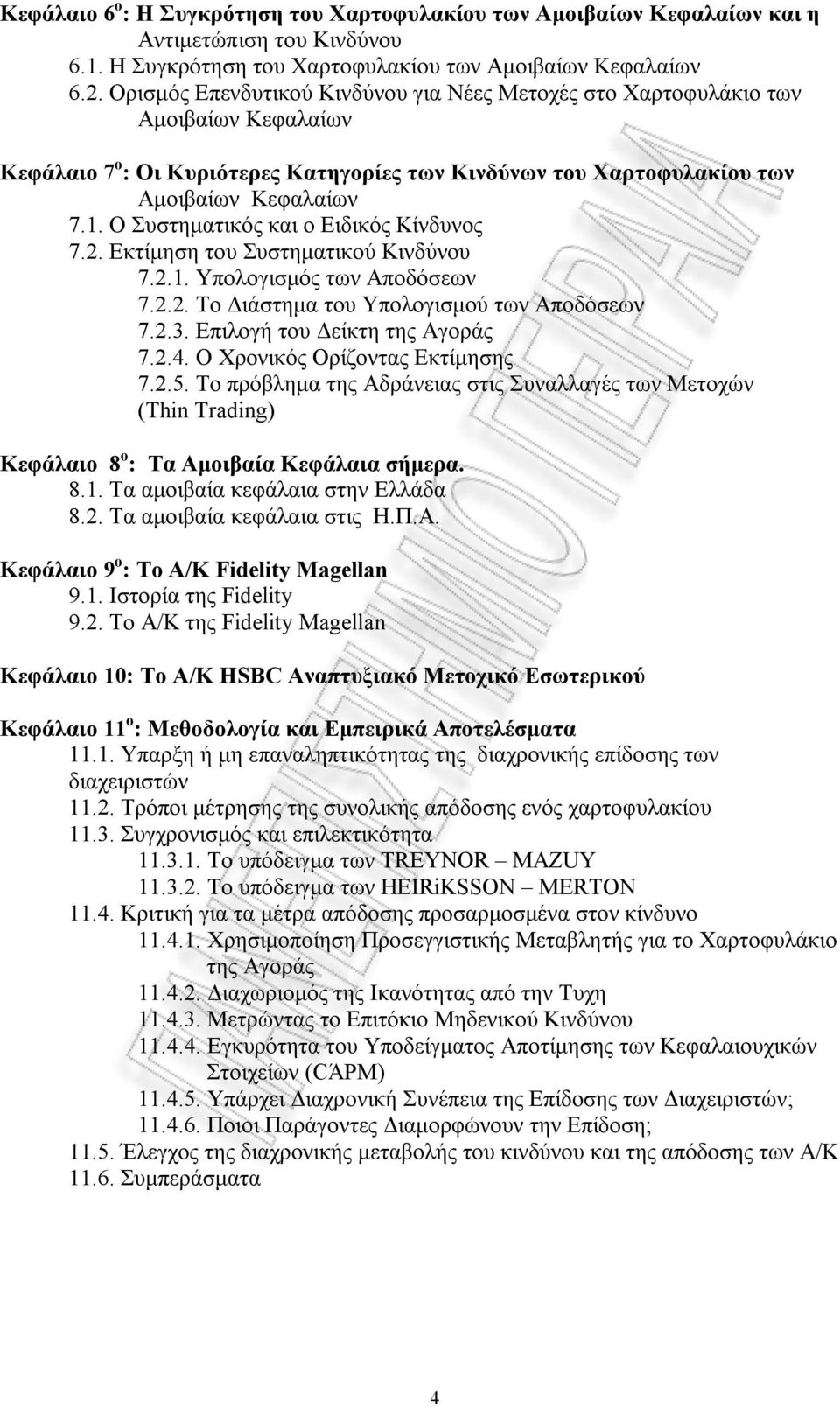 Ο Συστηµατικός και ο Ειδικός Κίνδυνος 7.2. Εκτίµηση του Συστηµατικού Κινδύνου 7.2.1. Υπολογισµός των Αποδόσεων 7.2.2. Το ιάστηµα του Υπολογισµού των Αποδόσεων 7.2.3. Επιλογή του είκτη της Αγοράς 7.2.4.