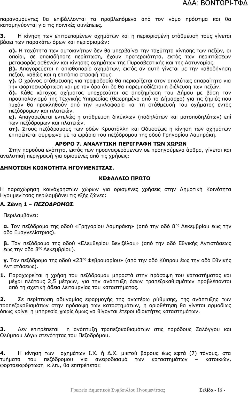 Η ταχύτητα των αυτοκινήτων δεν θα υπερβαίνει την ταχύτητα κίνησης των πεζών, οι οποίοι, σε οποιαδήποτε περίπτωση, έχουν προτεραιότητα, εκτός των περιπτώσεων μεταφοράς ασθενών και κίνησης οχημάτων της