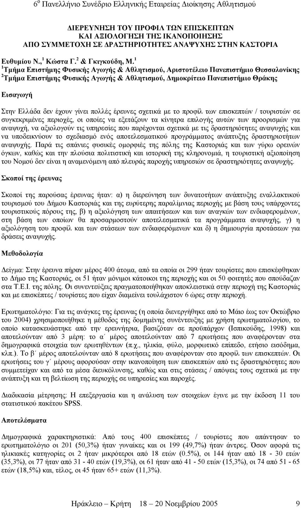 γίνει πολλές έρευνες σχετικά µε το προφίλ των επισκεπτών / τουριστών σε συγκεκριµένες περιοχές, οι οποίες να εξετάζουν τα κίνητρα επιλογής αυτών των προορισµών για αναψυχή, να αξιολογούν τις