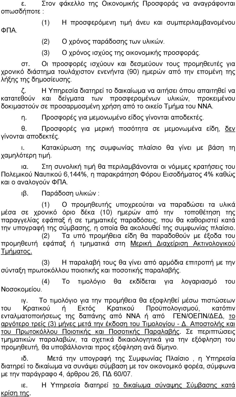 ζ. Η Υπηρεσία διατηρεί το δαικαίωμα να αιτήσει όπου απαιτηθεί να κατατεθούν και δείγματα των προσφερομένων υλικών, προκειμένου δοκιμαστούν σε προσαρμοσμένη χρήση από το οικείο Τμήμα του ΝΝΑ. η.