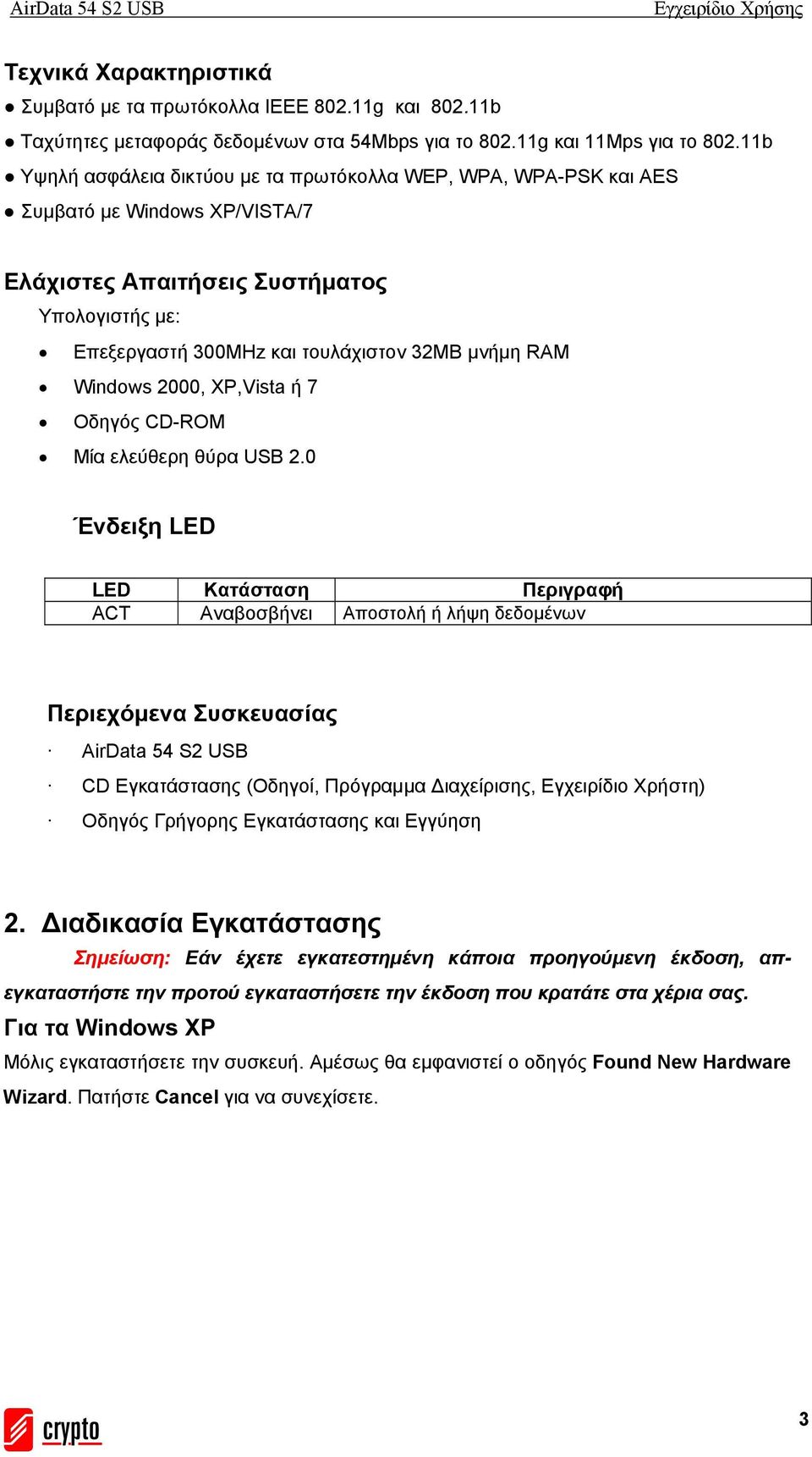 Windows 2000, XP,Vista ή 7 Οδηγός CD-ROM Μία ελεύθερη θύρα USB 2.