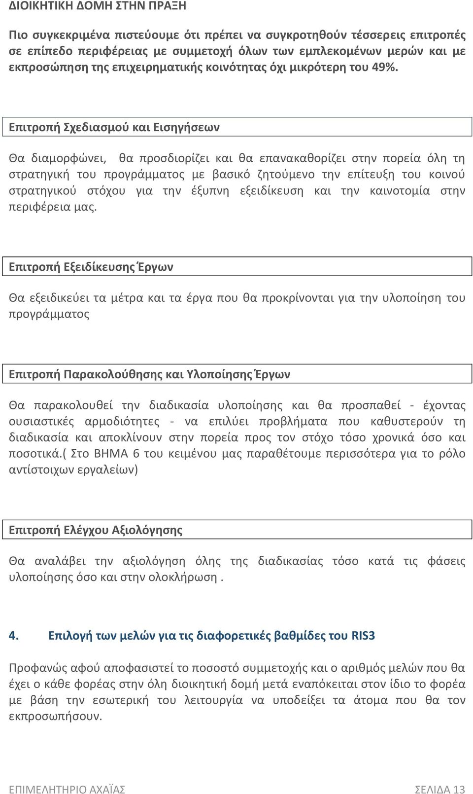 Επιτροπή Σχεδιασμού και Εισηγήσεων Θα διαμορφώνει, θα προσδιορίζει και θα επανακαθορίζει στην πορεία όλη τη στρατηγική του προγράμματος με βασικό ζητούμενο την επίτευξη του κοινού στρατηγικού στόχου