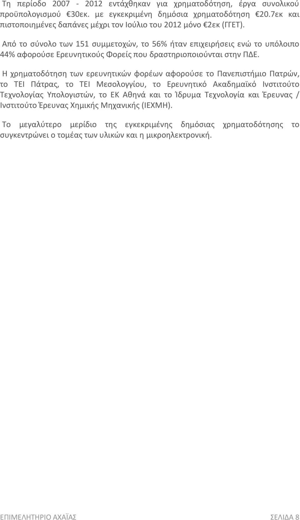 Από το σύνολο των 151 συμμετοχών, το 56% ήταν επιχειρήσεις ενώ το υπόλοιπο 44% αφορούσε Ερευνητικούς Φορείς που δραστηριοποιούνται στην ΠΔΕ.