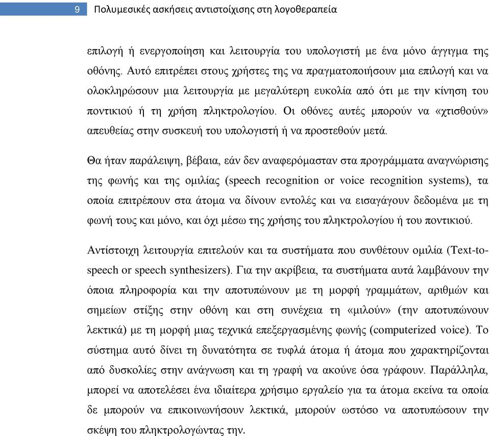 Οι οθόνες αυτές μπορούν να «χτισθούν» απευθείας στην συσκευή του υπολογιστή ή να προστεθούν μετά.