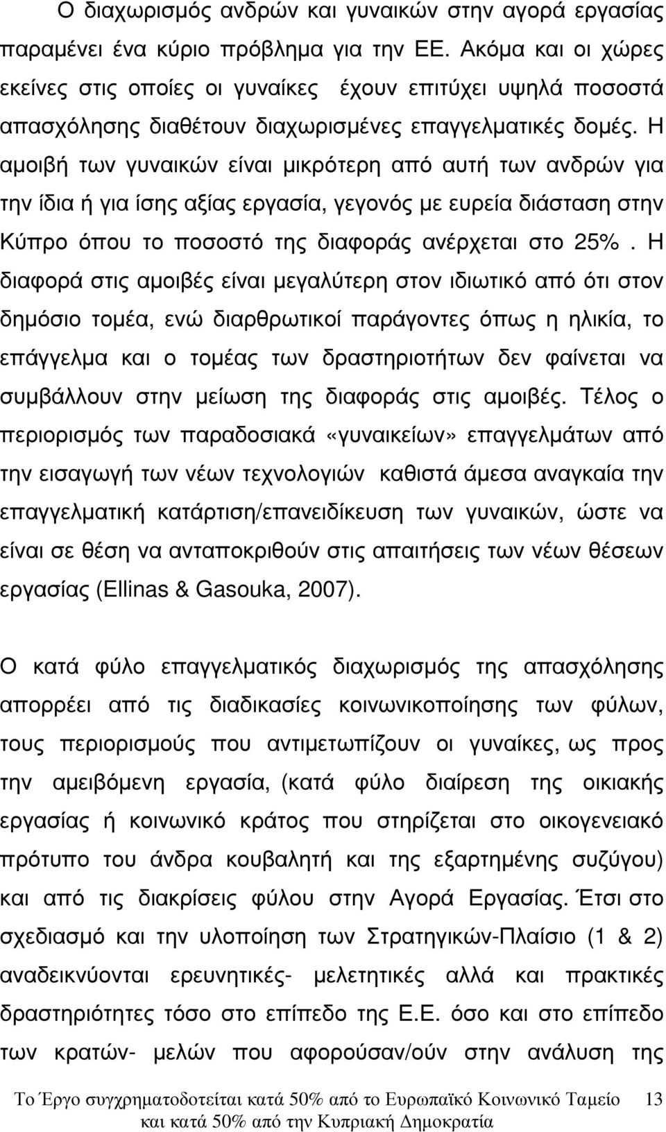 Η αµοιβή των γυναικών είναι µικρότερη από αυτή των ανδρών για την ίδια ή για ίσης αξίας εργασία, γεγονός µε ευρεία διάσταση στην Κύπρο όπου το ποσοστό της διαφοράς ανέρχεται στο 25%.