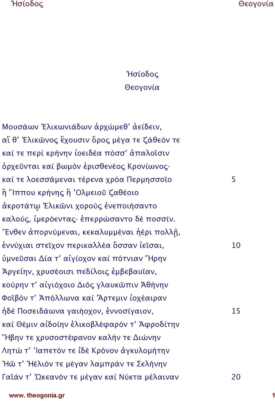 Zνθεν ἀπορνwμεναι, κεκαλυμμέναι [έρι πολλ\, ἐννwχιαι στεῖχον περικαλλέα ὄσσαν Xεῖσαι, 10 ]μνεῦσαι ^ία τ αἰγίοχον καὶ πότνιαν _ρην `ργεaην, χρυσέοισι πεδίλοις ἐμβεβαυῖαν, κοwρην τ αἰγιόχοιο ^ιὸς