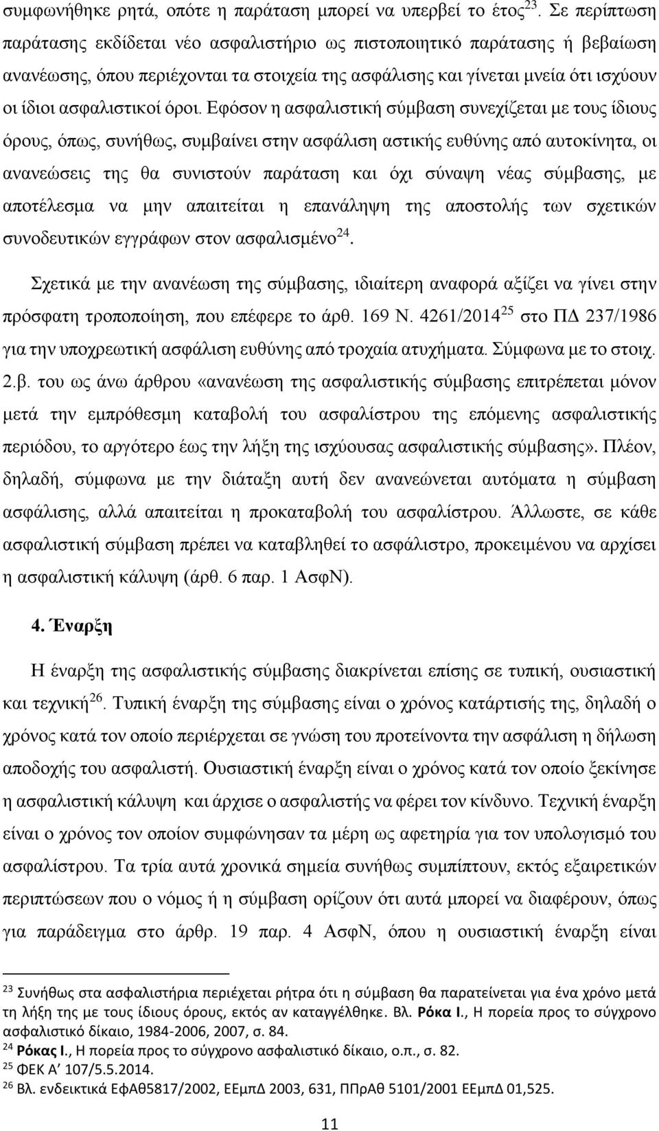 Εφόσον η ασφαλιστική σύμβαση συνεχίζεται με τους ίδιους όρους, όπως, συνήθως, συμβαίνει στην ασφάλιση αστικής ευθύνης από αυτοκίνητα, οι ανανεώσεις της θα συνιστούν παράταση και όχι σύναψη νέας