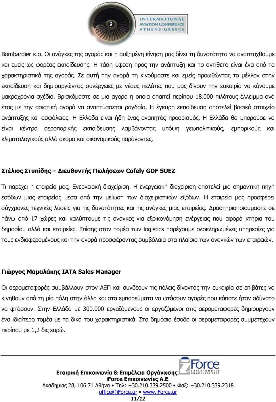 Σε αυτή την αγορά τη κινούµαστε και εµείς προωθώντας το µέλλον στην εκπαίδευση και δηµιουργώντας συνέργειες µε νέους πελάτες που µας δίνουν την ευκαιρία να κάνουµε µακροχρόνια σχέδια.