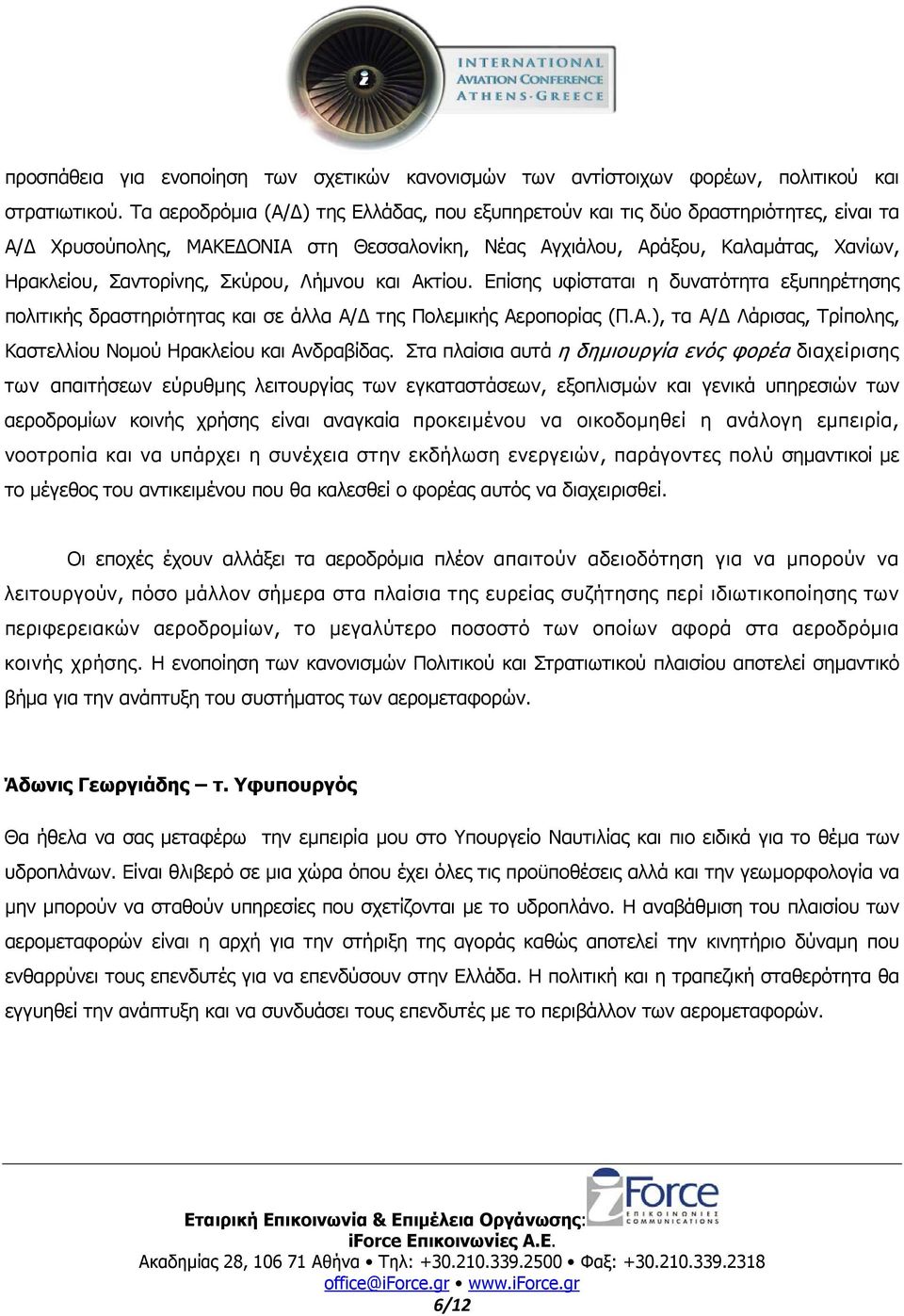 Σκύρου, Λήµνου και Ακτίου. Επίσης υφίσταται η δυνατότητα εξυπηρέτησης πολιτικής δραστηριότητας και σε άλλα Α/ της Πολεµικής Αεροπορίας (Π.Α.), τα Α/ Λάρισας, Τρίπολης, Καστελλίου Νοµού Ηρακλείου και Ανδραβίδας.