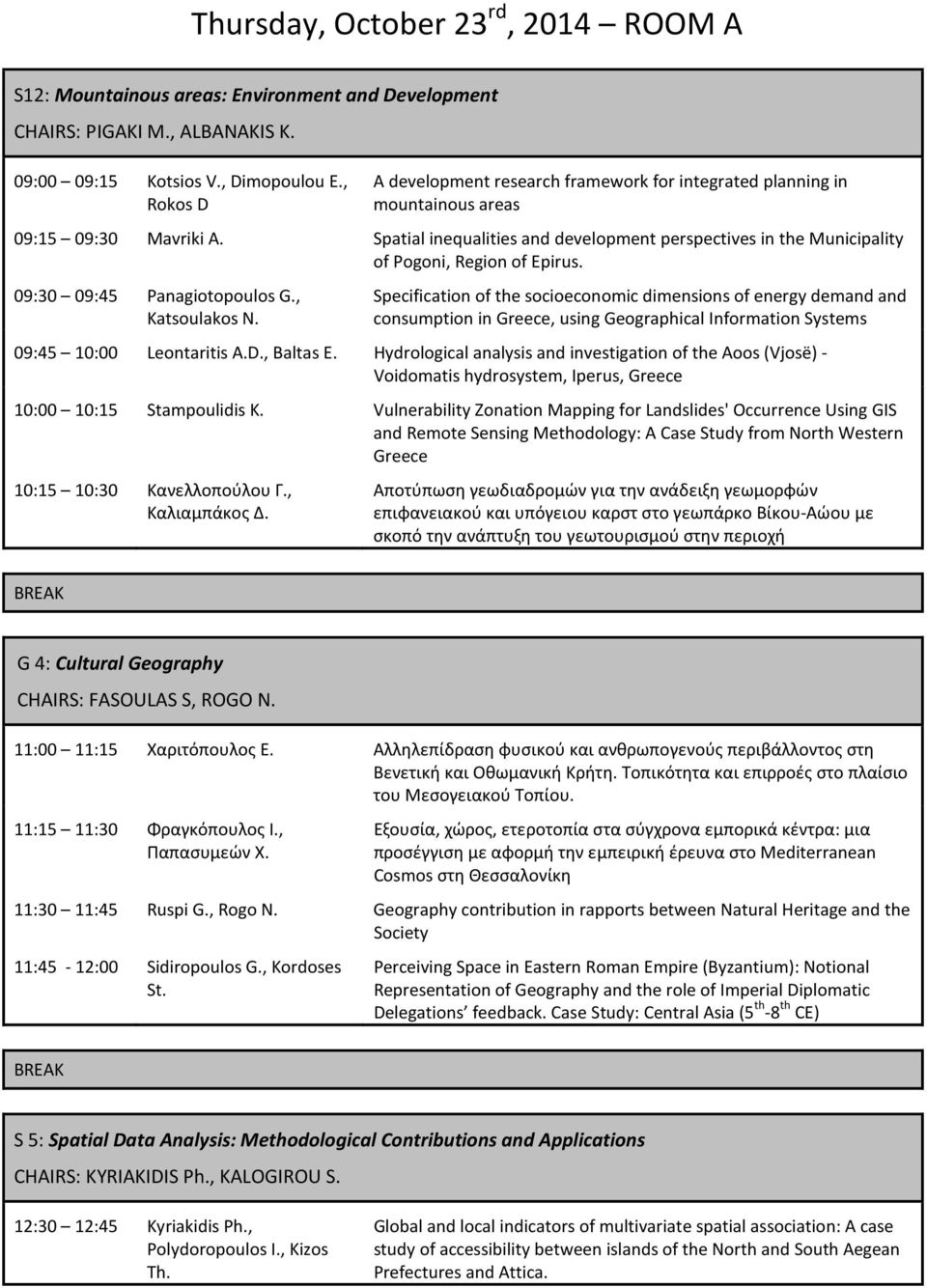 Spatial inequalities and development perspectives in the Municipality of Pogoni, Region of Epirus. 09:30 09:45 Panagiotopoulos G., Katsoulakos N.