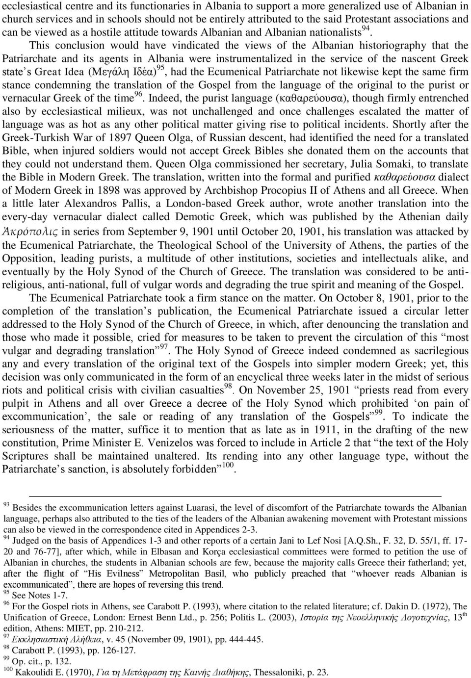 This conclusion would have vindicated the views of the Albanian historiography that the Patriarchate and its agents in Albania were instrumentalized in the service of the nascent Greek state s Great