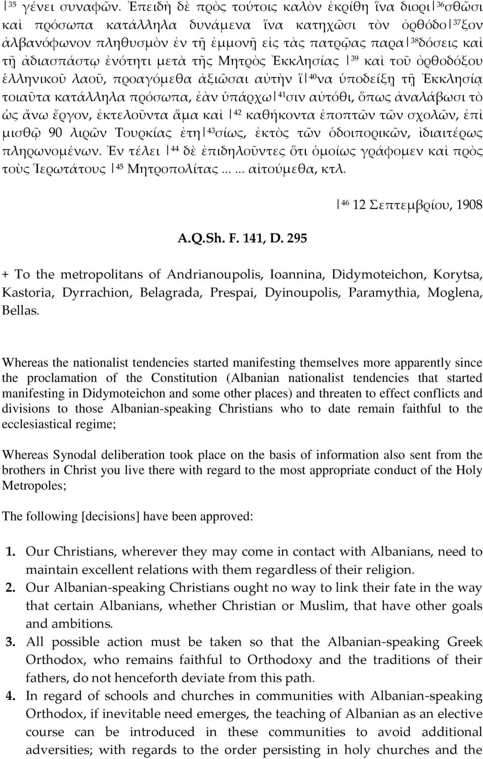 ἀδιασπάστῳ ἐνότητι μετὰ τῆς Μητρὸς Ἐκκλησίας 39 καὶ τοῦ ὀρθοδόξου ἑλληνικοῦ λαοῦ, προαγόμεθα ἀξιῶσαι αὐτὴν ἵ 40 να ὑποδείξῃ τῇ Ἐκκλησίᾳ τοιαῦτα κατάλληλα πρόσωπα, ἐὰν ὑπάρχω 41 σιν αὐτόθι, ὅπως