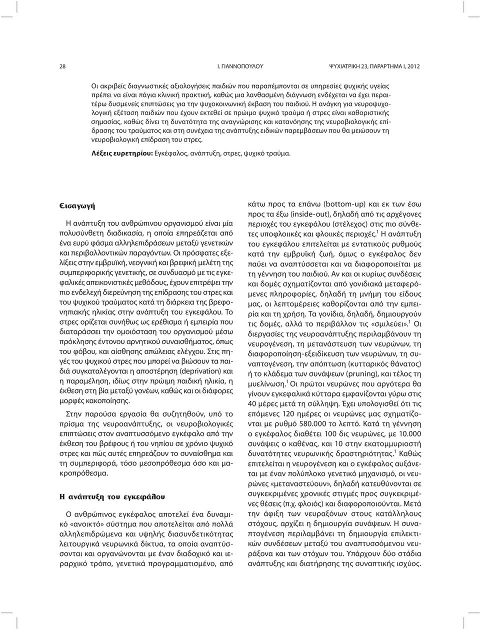 Η ανάγκη για νευροψυχολογική εξέταση παιδιών που έχουν εκτεθεί σε πρώιμο ψυχικό τραύμα ή στρες είναι καθοριστικής σημασίας, καθώς δίνει τη δυνατότητα της αναγνώρισης και κατανόησης της