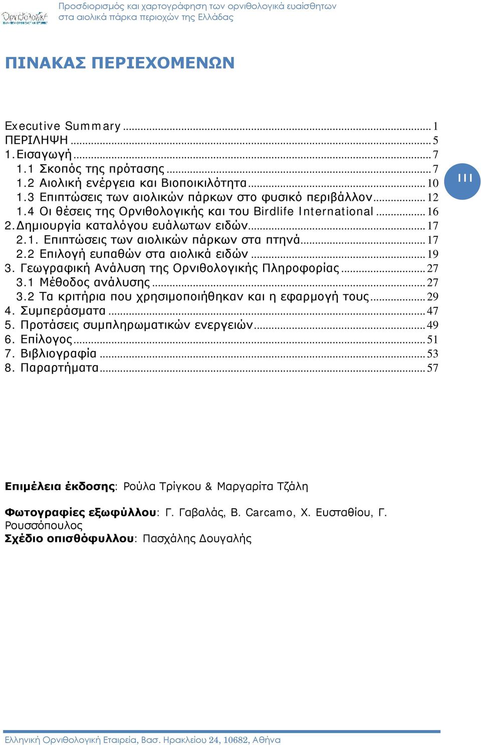 ..17 2.2 Επιλογή ευπαθών στα αιολικά ειδών...19 3. Γεωγραφική Ανάλυση της Ορνιθολογικής Πληροφορίας...27 3.1 Μέθοδος ανάλυσης... 27 3.2 Τα κριτήρια που χρησιμοποιήθηκαν και η εφαρμογή τους... 29 4.