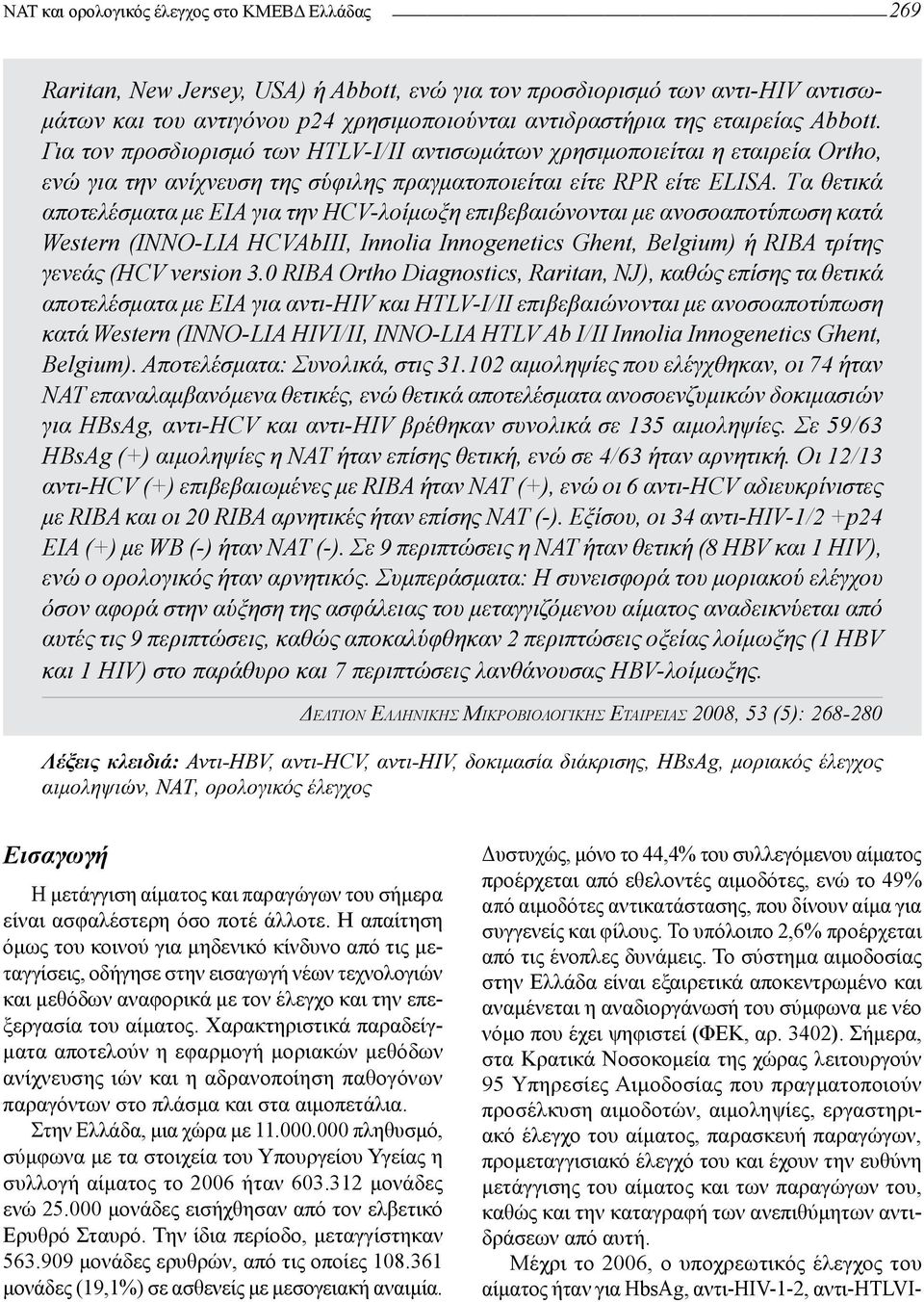 Tα xxxxxxxxx θετικά αποτελέσματα με ΕΙΑ για την HCV-λοίμωξη επιβεβαιώνονται με ανοσοαποτύπωση κατά Western (INNO-LIA HCVAbIII, Innolia Ιnnogenetics Ghent, Belgium) ή RIBA τρίτης γενεάς (HCV version 3.