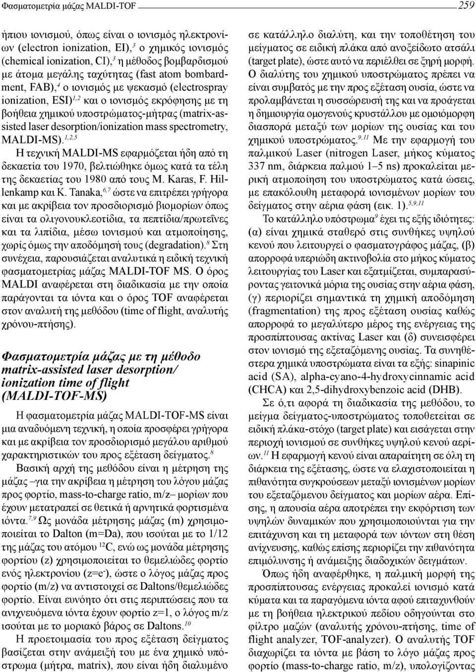 desorption/ionization mass spectrometry, MALDI-MS). 1,2,5 Η τεχνική MALDI-MS εφαρμόζεται ήδη από τη δεκαετία του 1970, βελτιώθηκε όμως κατά τα τέλη της δεκαετίας του 1980 από τους M. Karas, F.