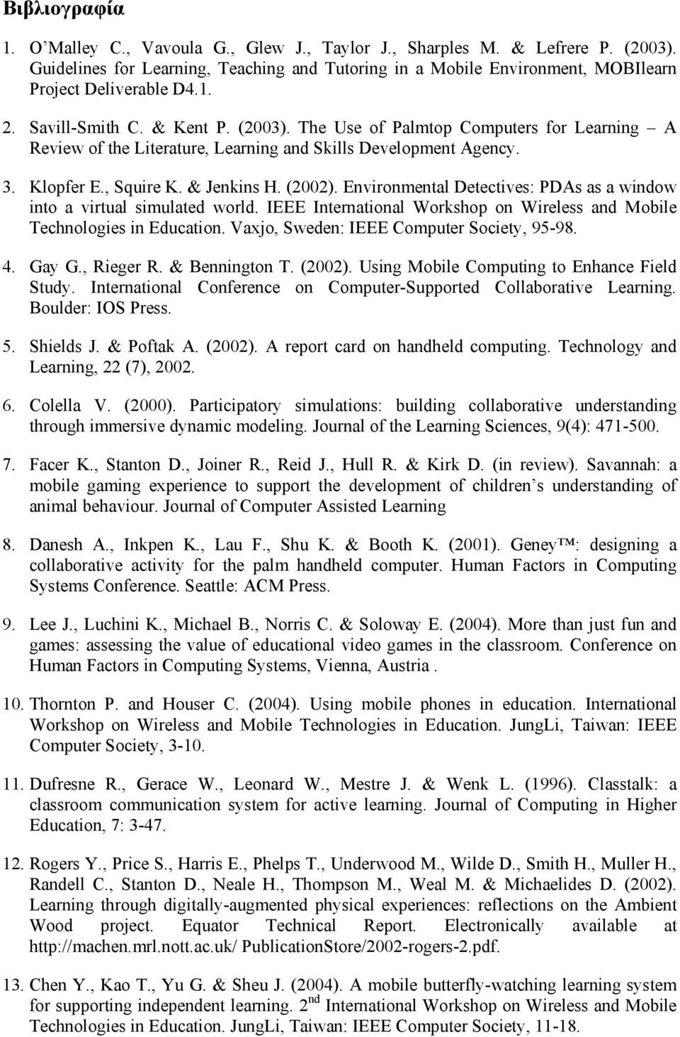 Environmental Detectives: PDAs as a window into a virtual simulated world. IEEE International Workshop on Wireless and Mobile Technologies in Education. Vaxjo, Sweden: IEEE Computer Society, 95-98. 4.