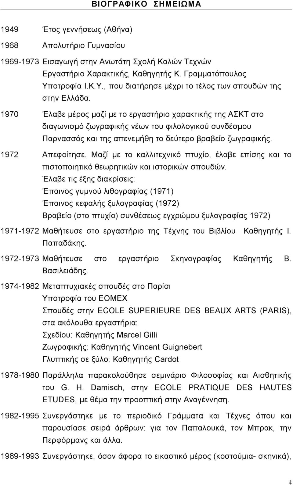 1970 Έλαβε μέρος μαζί με το εργαστήριο χαρακτικής της ΑΣΚΤ στο διαγωνισμό ζωγραφικής νέων του φιλολογικού συνδέσμου Παρνασσός και της απενεμήθη το δεύτερο βραβείο ζωγραφικής. 1972 Απεφοίτησε.