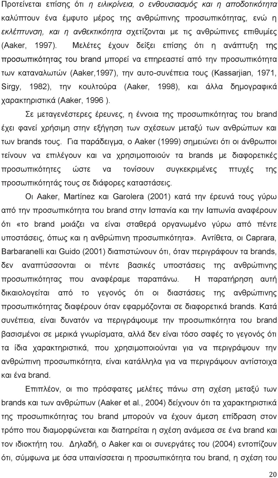 Μελέτες έχουν δείξει επίσης ότι η ανάπτυξη της προσωπικότητας του brand μπορεί να επηρεαστεί από την προσωπικότητα των καταναλωτών (Aaker,1997), την αυτο-συνέπεια τους (Kassarjian, 1971, Sirgy,