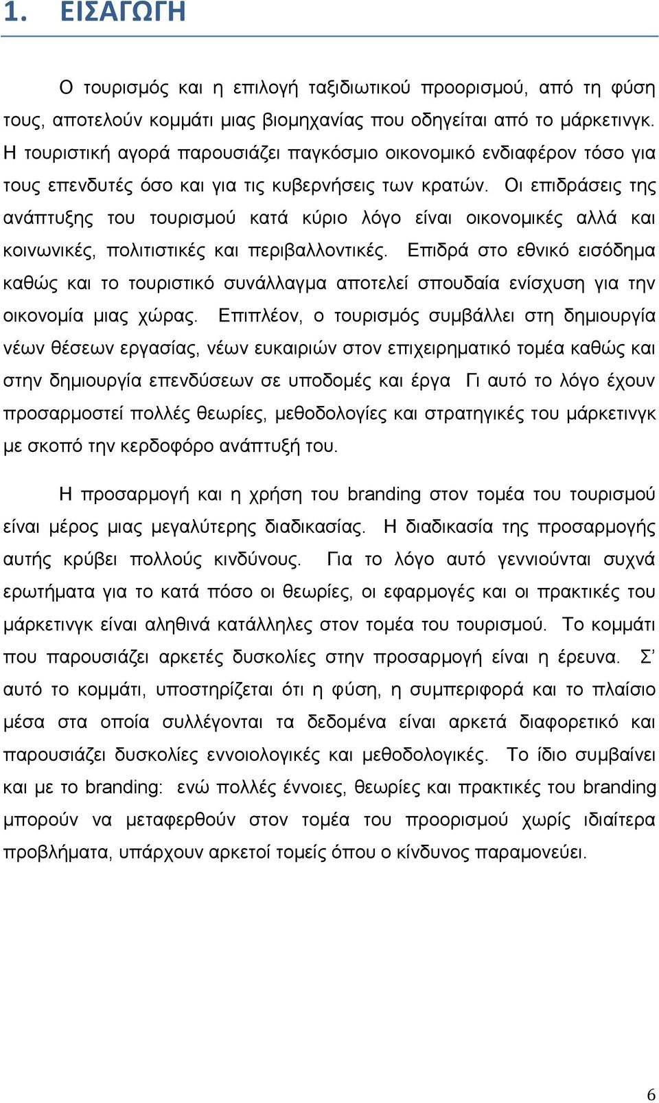 Οι επιδράσεις της ανάπτυξης του τουρισμού κατά κύριο λόγο είναι οικονομικές αλλά και κοινωνικές, πολιτιστικές και περιβαλλοντικές.