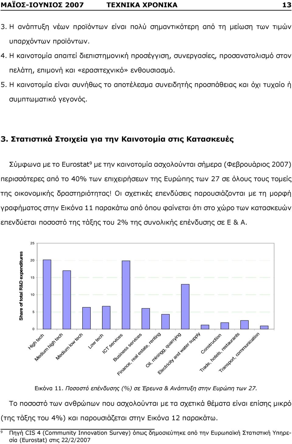 Η καινοτομία είναι συνήθως το αποτέλεσμα συνειδητής προσπάθειας και όχι τυχαίο ή συμπτωματικό γεγονός. 3.