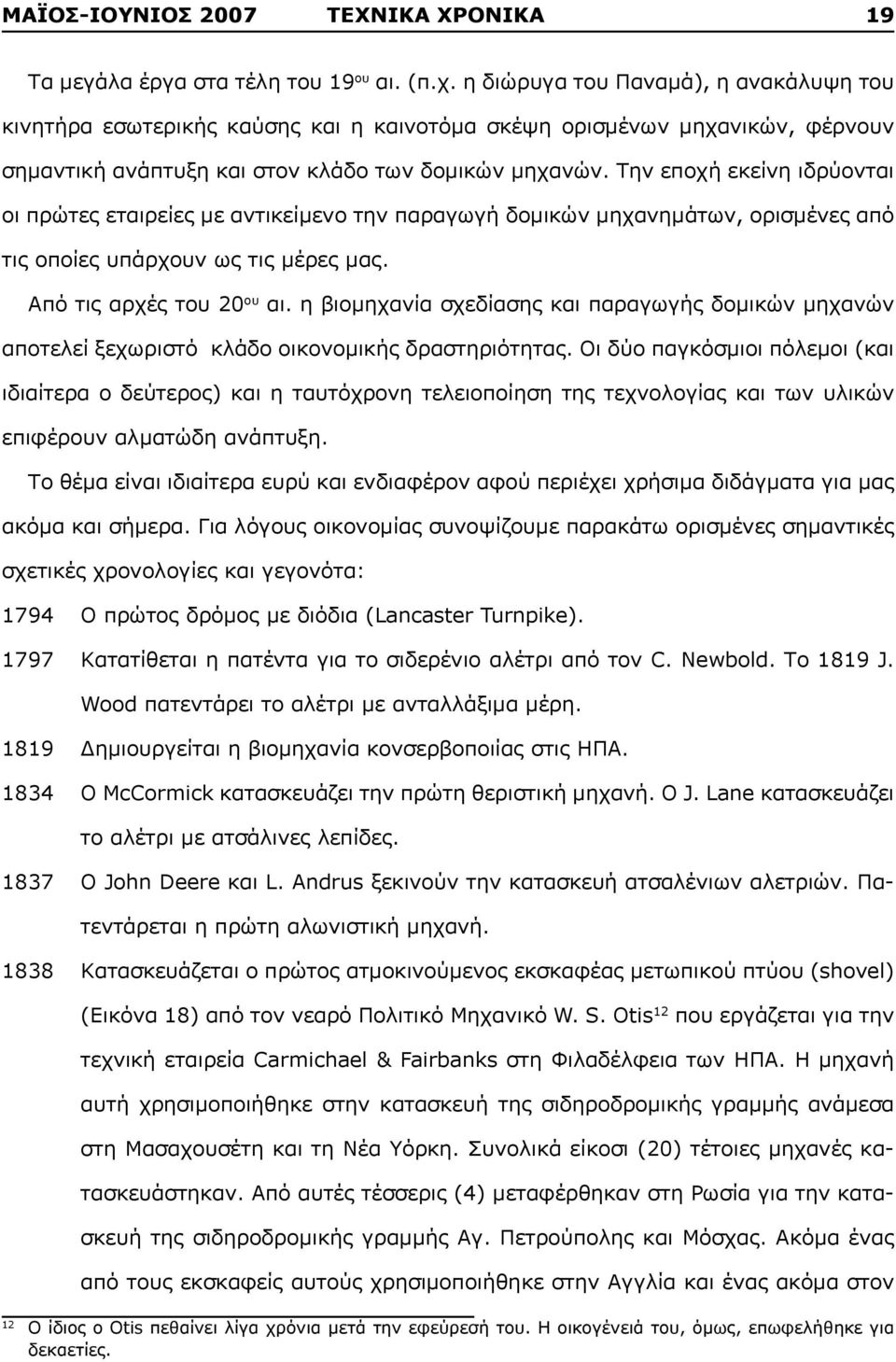 Την εποχή εκείνη ιδρύονται οι πρώτες εταιρείες με αντικείμενο την παραγωγή δομικών μηχανημάτων, ορισμένες από τις οποίες υπάρχουν ως τις μέρες μας. Από τις αρχές του 20 ου αι.