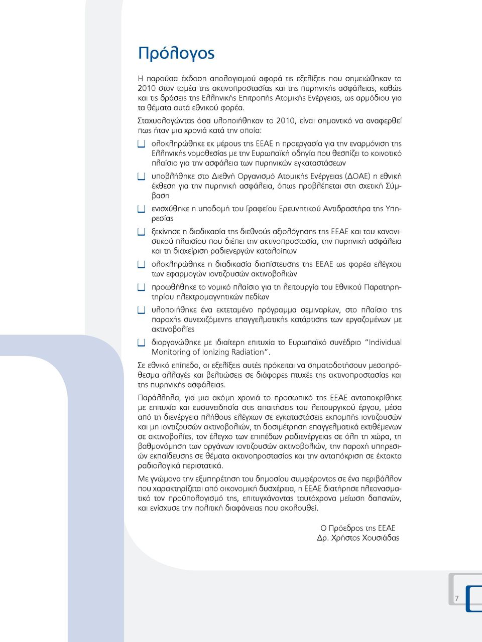 Σταχυολογώντας όσα υλοποιήθηκαν το 2010, είναι σημαντικό να αναφερθεί πως ήταν μια χρονιά κατά την οποία: ολοκληρώθηκε εκ μέρους της ΕΕΑΕ η προεργασία για την εναρμόνιση της Ελληνικής νομοθεσίας με