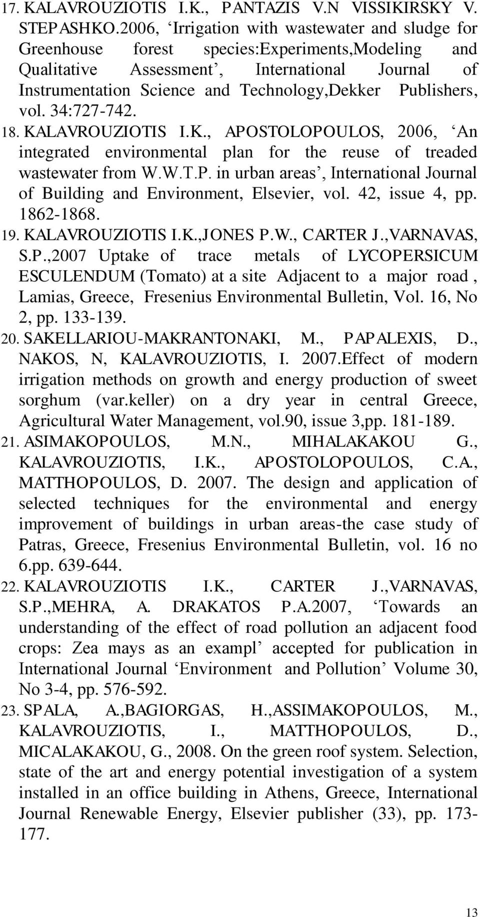 Publishers, vol. 34:727-742. 18. KALAVROUZIOTIS I.K., APOSTOLOPOULOS, 2006, An integrated environmental plan for the reuse of treaded wastewater from W.W.T.P. in urban areas, International Journal of Building and Environment, Elsevier, vol.