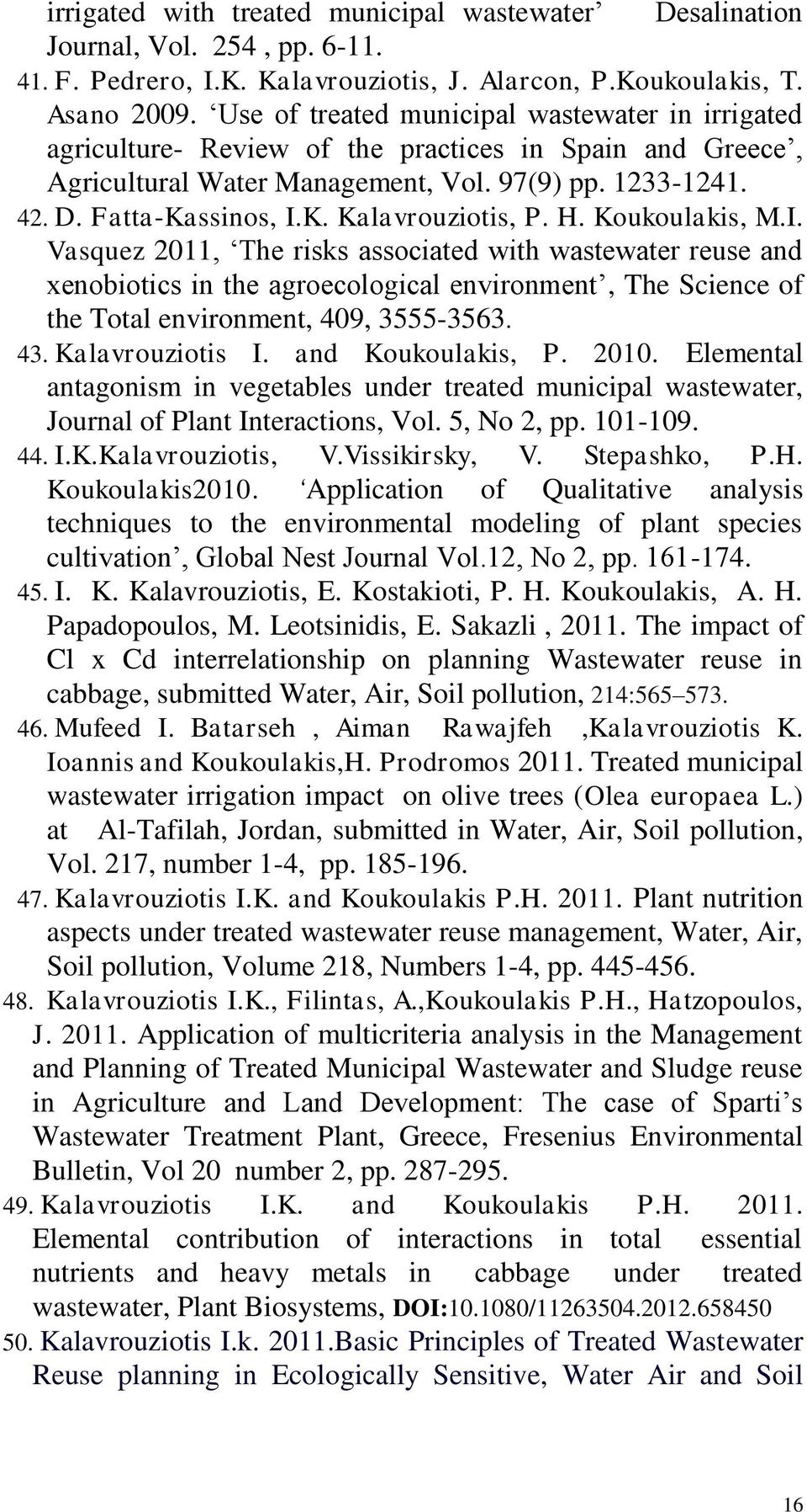 H. Koukoulakis, M.I. Vasquez 2011, The risks associated with wastewater reuse and xenobiotics in the agroecological environment, The Science of the Total environment, 409, 3555-3563. 43.