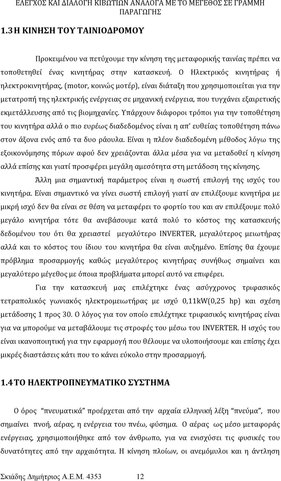 εκμετάλλευσης από τις βιομηχανίες. Υπάρχουν διάφοροι τρόποι για την τοποθέτηση του κινητήρα αλλά ο πιο ευρέως διαδεδομένος είναι η απ ευθείας τοποθέτηση πάνω στον άξονα ενός από τα δυο ράουλα.