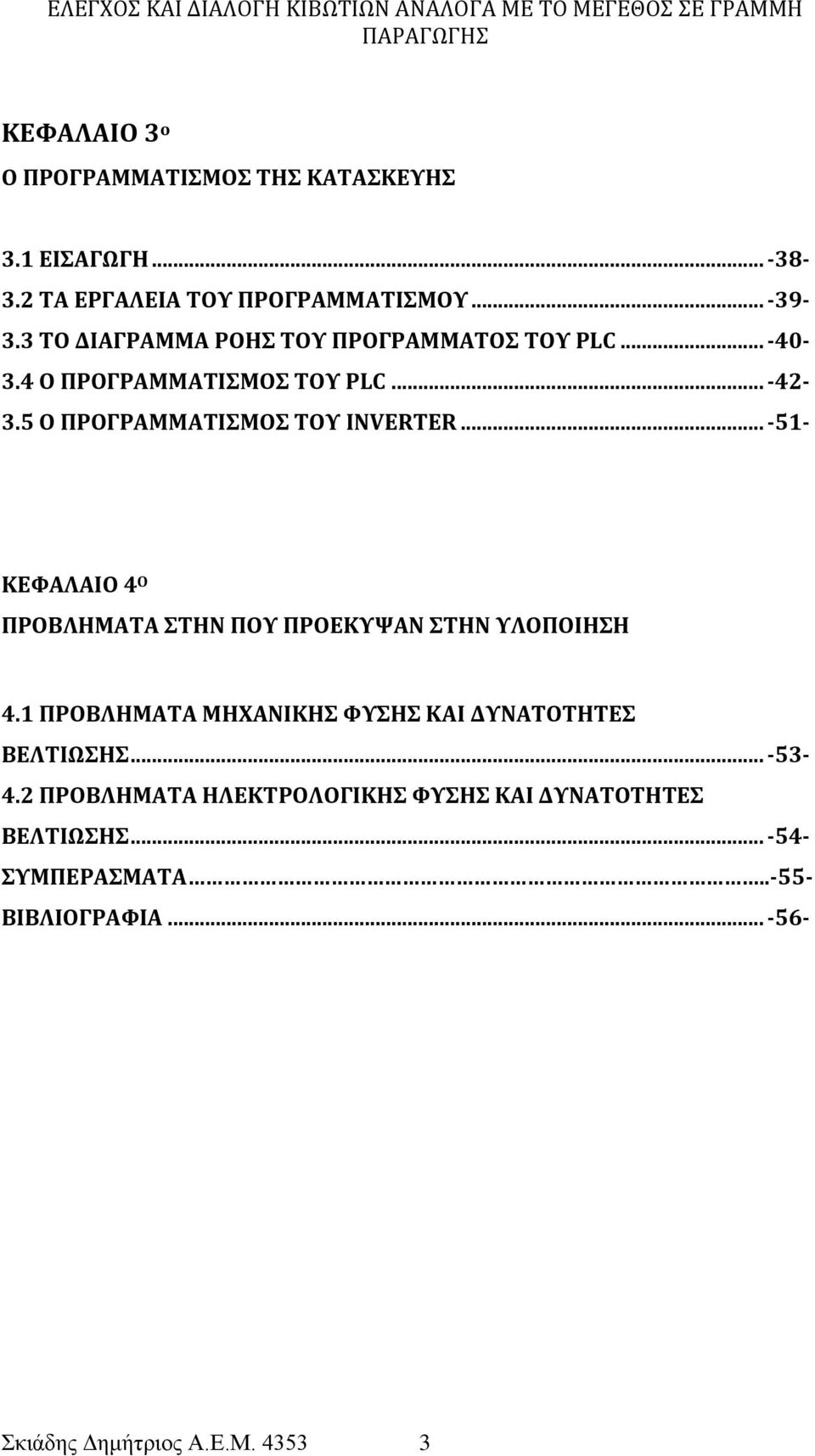 .. -51- ΚΕΦΑΛΑΙΟ 4 Ο ΠΡΟΒΛΗΜΑΤΑ ΣΤΗΝ ΠΟΥ ΠΡΟΕΚΥΨΑΝ ΣΤΗΝ ΥΛΟΠΟΙΗΣΗ 4.1 ΠΡΟΒΛΗΜΑΤΑ ΜΗΧΑΝΙΚΗΣ ΦΥΣΗΣ ΚΑΙ ΔΥΝΑΤΟΤΗΤΕΣ ΒΕΛΤΙΩΣΗΣ.