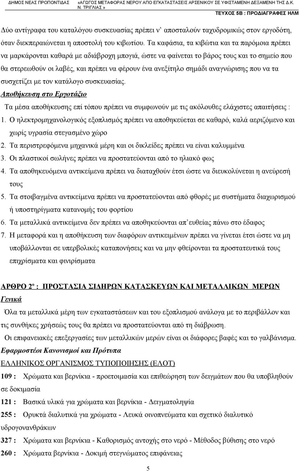 σημάδι αναγνώρισης που να τα συσχετίζει με τον κατάλογο συσκευασίας. Αποθήκευση στο Εργοτάξιο Τα μέσα αποθήκευσης επί τόπου πρέπει να συμφωνούν με τις ακόλουθες ελάχιστες απαιτήσεις : 1.