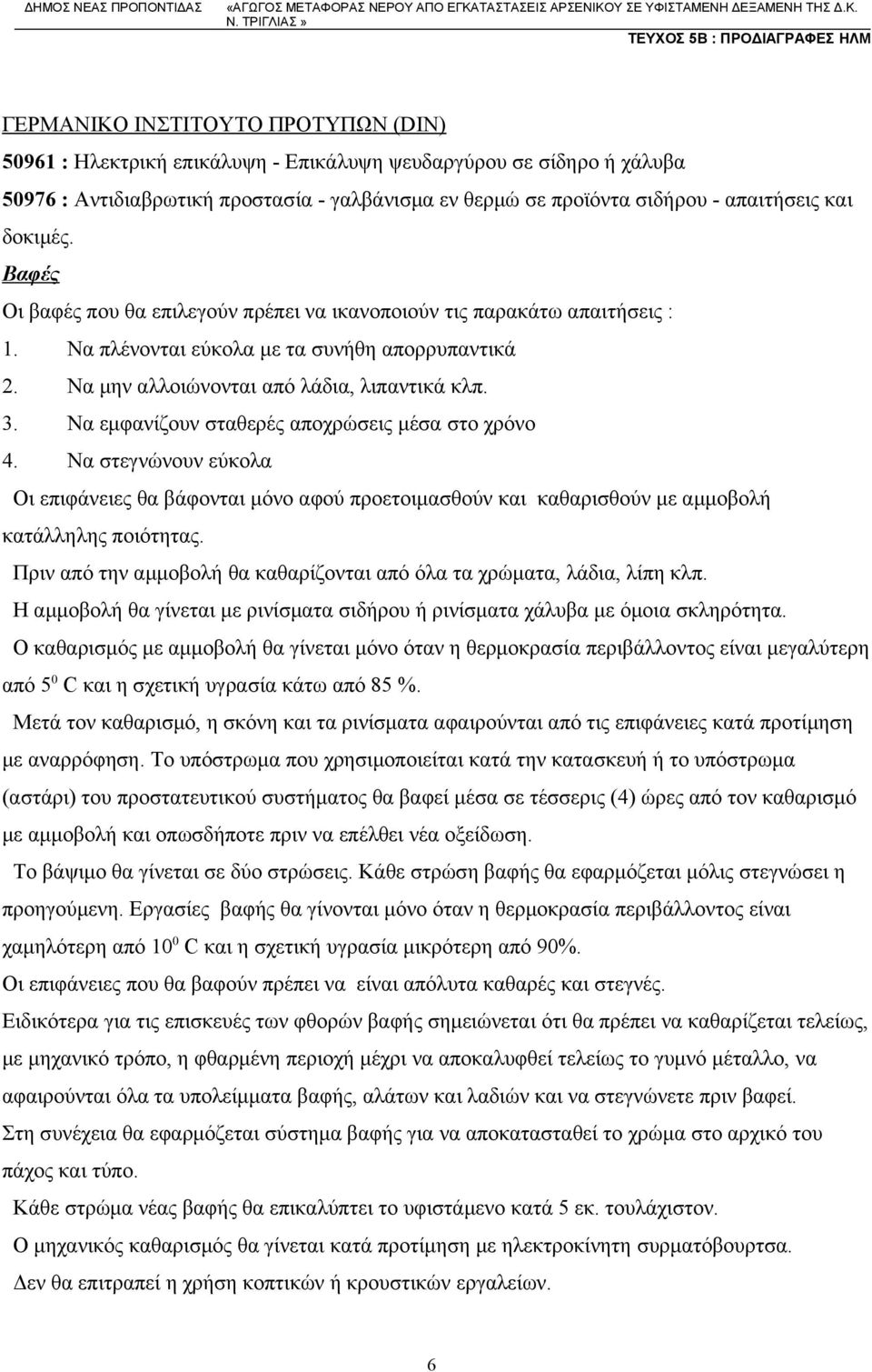 Να εμφανίζουν σταθερές αποχρώσεις μέσα στο χρόνο 4. Να στεγνώνουν εύκολα Οι επιφάνειες θα βάφονται μόνο αφού προετοιμασθούν και καθαρισθούν με αμμοβολή κατάλληλης ποιότητας.