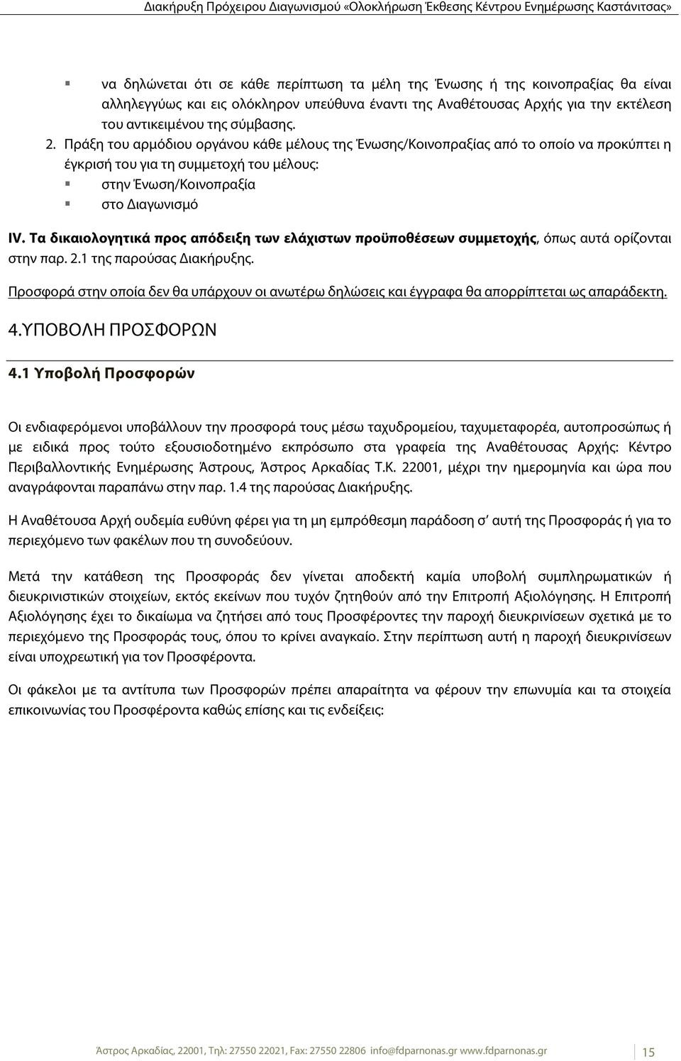 Τα δικαιολογητικά προς απόδειξη των ελάχιστων προϋποθέσεων συμμετοχής, όπως αυτά ορίζονται στην παρ. 2.1 της παρούσας Διακήρυξης.