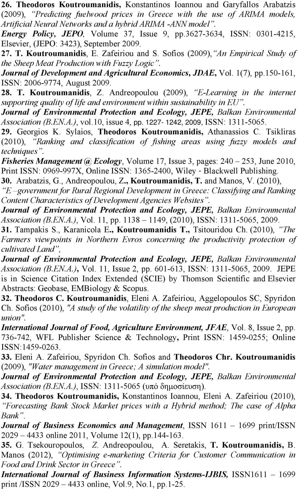 Sofios (2009), An Empirical Study of the Sheep Meat Production with Fuzzy Logic. Journal of Development and Agricultural Economics, JDAE, Vol. 1(7), pp.150-161, ISSN: 2006-9774, August 2009. 28. T.