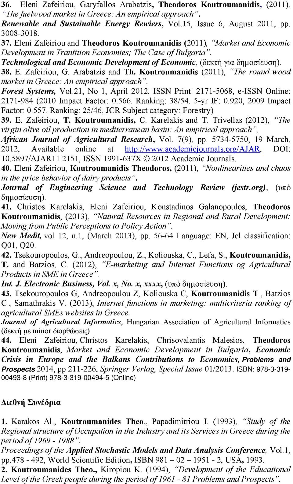 Technological and Economic Development of Economic, (δεκτή για δημοσίευση). 38. E. Zafeiriou, G. Arabatzis and Th. Koutroumanidis (2011), The round wood market in Greece: An empirical approach.