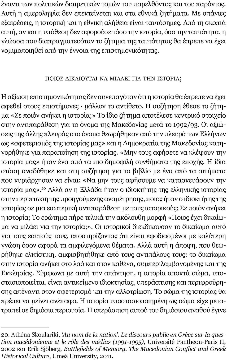 Από τη σκοπιά αυτή, αν και η υπόθεση δεν αφορούσε τόσο την ιστορία, όσο την ταυτότητα, η γλώσσα που διαπραγματευόταν το ζήτημα της ταυτότητας θα έπρεπε να έχει νομιμοποιηθεί από την έννοια της