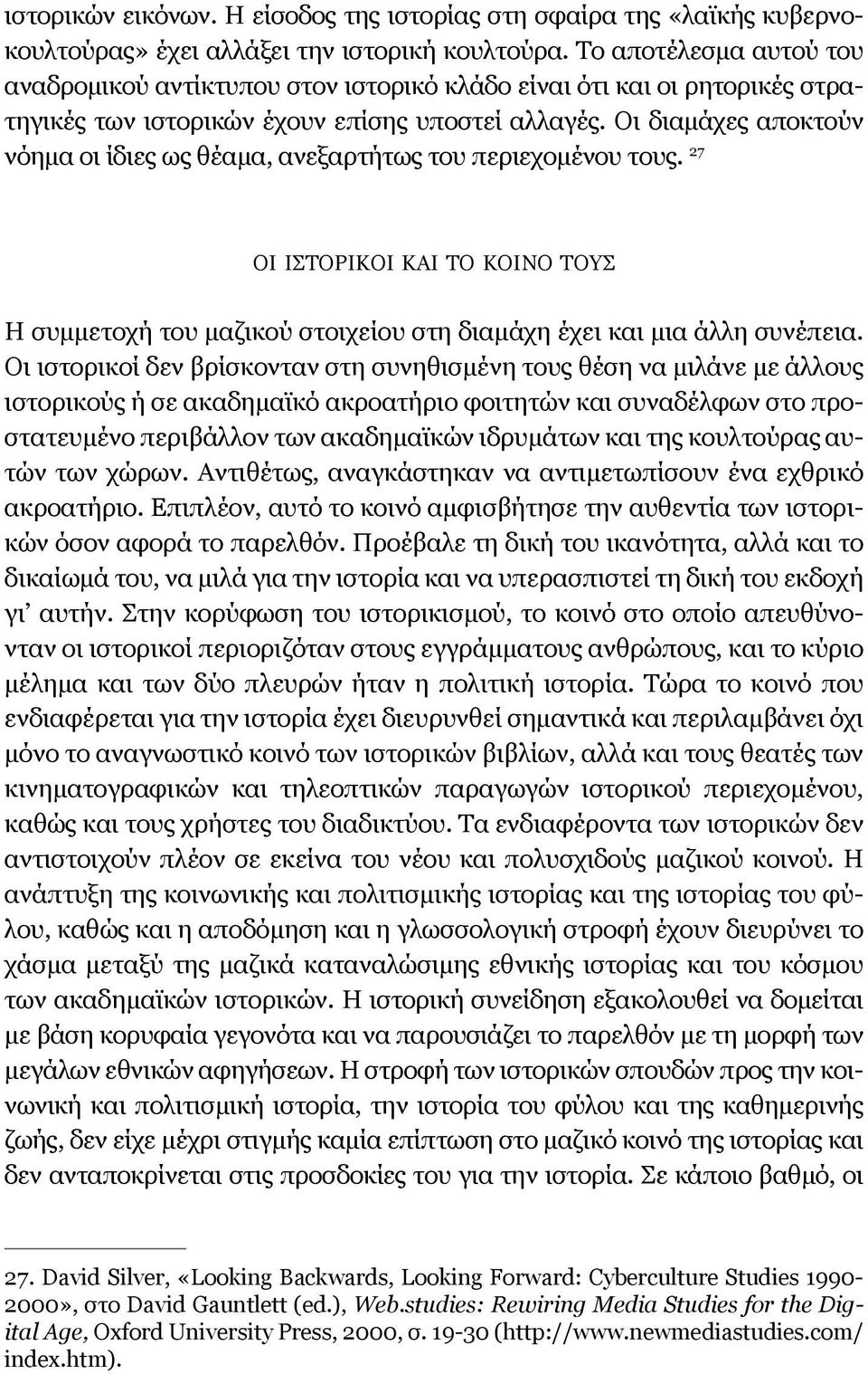 Οι διαμάχες αποκτούν νόημα οι ίδιες ως θέαμα, ανεξαρτήτως του περιεχομένου τους. 27 οι ιστορικοι και το κοινο τους Η συμμετοχή του μαζικού στοιχείου στη διαμάχη έχει και μια άλλη συνέπεια.